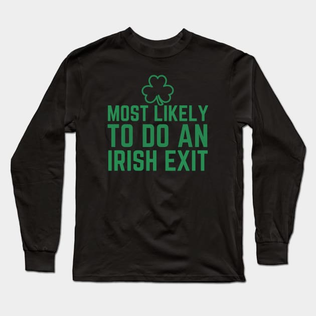 Most Likely To Do An Irish Exit Long Sleeve T-Shirt by HobbyAndArt